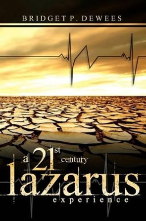 A 21st Century Lazarus Experience by Bridget P Dewees 9780982824245