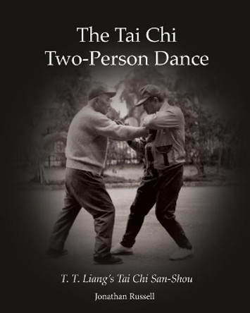 The Tai Chi Two-Person Dance: T. T. Liang's Tai Chi San-Shou by Jonathan L Russell 9780982847114