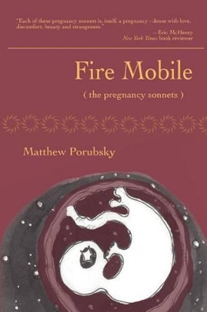 Fire Mobile (the Pregnancy Sonnets) by Matthew Porubsky 9780982875247