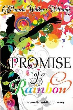 Promise of a Rainbow: A Poetic Spiritual Journey by Pamela Walker-Williams 9780982890936