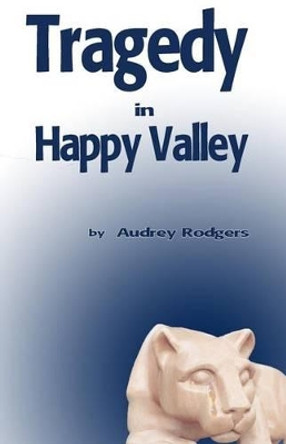 Tragedy in Happy Valley by Audrey Rodgers 9780982971659