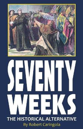 Seventy Weeks: The Historical Alternative by Charles a Jennings 9780982981733