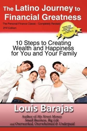 The Latino Journey to Financial Greatness: 10 Steps to Creating Wealth and Happiness for You and Your Family by Louis Barajas 9780983046011