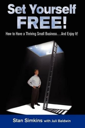 Set Yourself Free: How To Have A Thriving Small Business...And Enjoy It! by Juli Baldwin 9780983122302