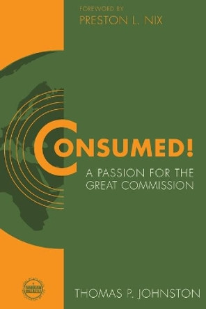 Consumed!--A Passion for the Great Commission by Thomas P Johnston 9780983152675