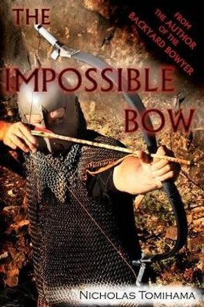 The Impossible Bow: Building Archery Bows With PVC Pipe by Nicholas Tomihama 9780983248156