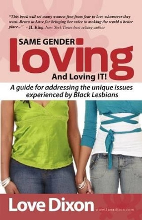 Same Gender Loving And Loving IT: A guide for addressing the unique issues experienced by Black Lesbians by Love Dixon 9780983440307