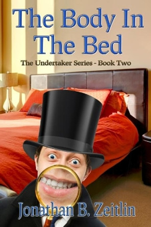 The Body in the Bed: Book Two of the Undertaker Series by Jonathan B Zeitlin 9780983467212