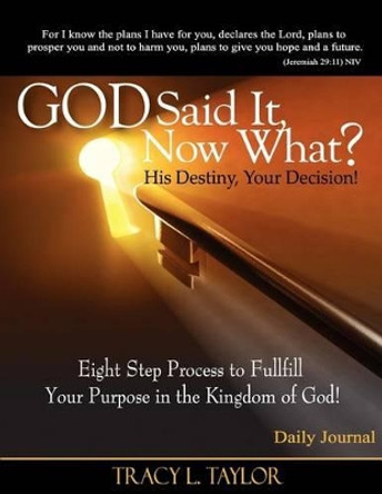 God Said It! Now What? His Destiny, Your Decision. Eight Step Process to Fulfill Your Purpose in the Kingdom of God! Daily Journal by Tracy Lashunda Taylor 9780983666110