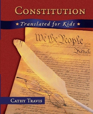Constitution Translated for Kids by Cathy Travis 9780983730194