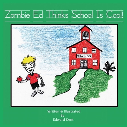 Zombie Ed Thinks School Is Cool! by Edward Kent 9780983773528