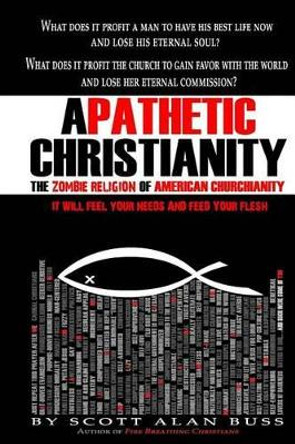 Apathetic Christianity: The Zombie Religion of American Churchianity by Scott Alan Buss 9780983812258