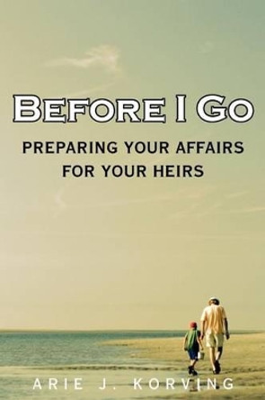 Before I Go by Arie J Korving 9780983878506