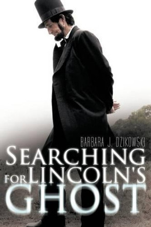 Searching for Lincoln's Ghost by Barbara J Dzikowski 9780984030507