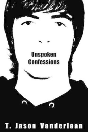 Unspoken Confessions: [The DarkLight Series - Book 1] by T Jason Vanderlaan 9780984138616