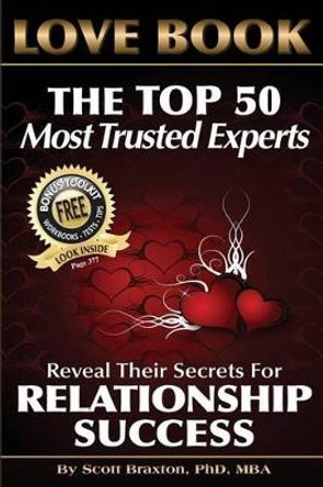 Love Book: The Top 50 Most Trusted Experts Reveal Their Secrets for Relationship Success by Scott Braxton Ph D 9780984209200