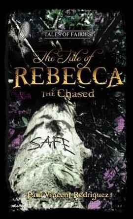 The Tale of Rebecca the Chased by Paul Vincent Rodriguez 9780984328154