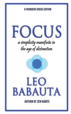 Focus: A Simplicity Manifesto In The Age Of Distraction by Leo Babauta 9780984376490