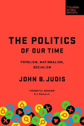 The Politics of Our Time: Populism, Nationalism, Socialism by John B. Judis