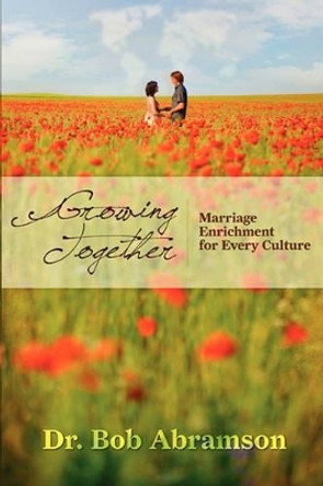 Growing Together: Marriage Enrichment for Every Culture by Bob Abramson 9780984344345