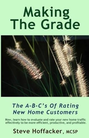 Making The Grade: The A-B-C's Of Rating New Home Customers by Steve Hoffacker 9780984352401