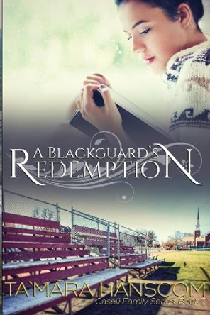 A Blackguard's Redemption: Caselli Family Series Book 3 by Tamara Hanscom 9780984451425