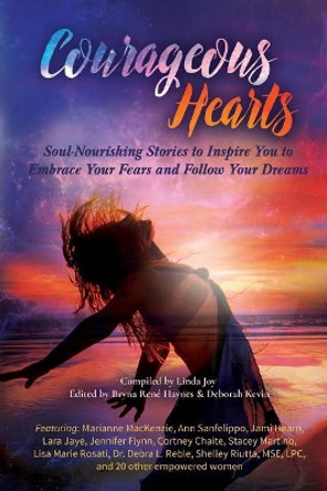 Courageous Hearts: Soul-Nourishing Stories to Inspire You to Embrace Your Fears and Follow Your Dreams by Kristi Ling 9780984500635