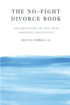 The No-Fight Divorce Book: Use Mediation to End Your Marriage Peacefully by Jd Brette Sember 9780984502653