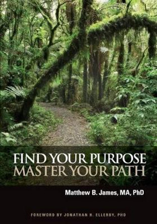 Find Your Purpose Master Your Path by Matthew B James 9780984510719