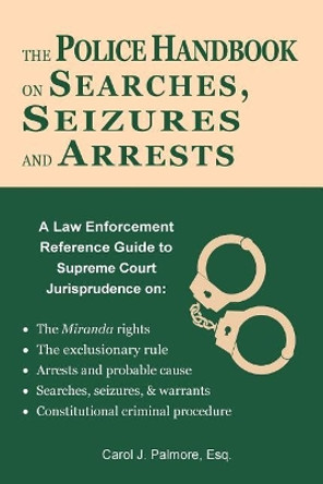 The Police Handbook on Searches, Seizures and Arrests: A Law Enforcement Reference Guide by Carol J Palmore Esq 9780984518296