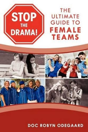 Stop the Drama! the Ultimate Guide to Female Teams by Doc Robyn Odegaard 9780984658107