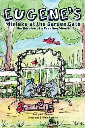 Eugene's Mistake at the Garden Gate: The Resolve of a Creative Mouse by Lynn C Skinner 9780984734467