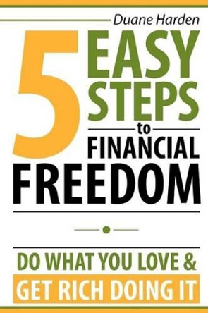 5 Easy Steps to Financial Freedom: Do What You Love & Get Rich Doing It by Goce Veselinovski 9780984822706