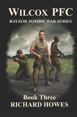 Wilcox PFC: Rayzor Zombie War Series Book Three: Rayzor Zombie War Series by Richard Howes 9780984996957