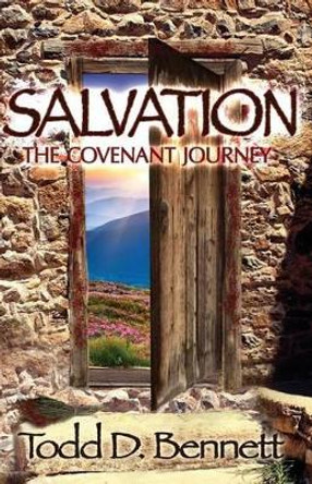 Salvation: The Covenant Journey by Todd D Bennett 9780985000455