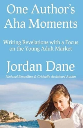 One Author's AHA Moments: Writing Revelations with a Focus on the Young Adult Market by Jordan Dane 9780985513207