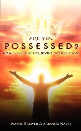 Are You Possessed?: Now is the Time for Divine Intervention by Wayne Brewer 9780985613310