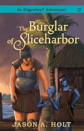 The Burglar of Sliceharbor by Jason a Holt 9780986071775