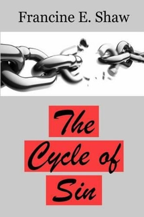 The Cycle of Sin: Breaking the Cycle of Sin by Francine E Shaw 9780986176708