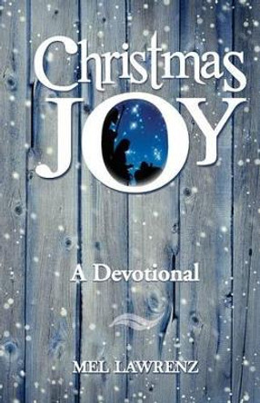 Christmas Joy: A Devotional by Dr Mel Lawrenz 9780986245411