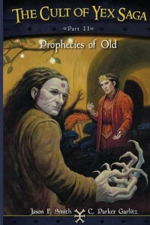 The Cult of Yex Saga - Part II: Prophecies of Old by Jason F Smith 9780986258244