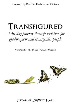 Transfigured: A 40-Day Journey Through Scripture for Gender-Queer and Transgender People by Suzanne DeWitt Hall 9780986408038