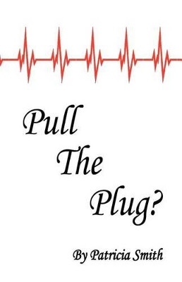 Pull The Plug? by Patricia a Smith 9780985431006