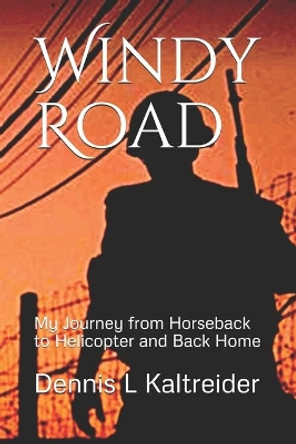 Windy Road: My Journey from Horseback to Helicopter and Home by Dennis L Kaltreider 9780985481933