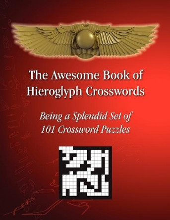 The Awesome Book of Hieroglyph Crosswords: Being A Splendid Set of 101 Crossword Puzzles by Tito Sciortino 9780985631505