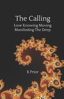 The Calling - Love Knowing Moving Manifesting The Deep by B Prior 9780987667878