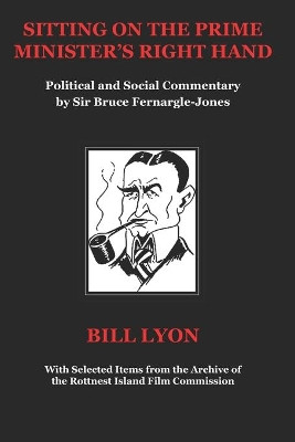 Sitting on the Prime Minister's Right Hand: Political and Social Commentary by Sir Bruce Fernargle-Jones by Neil Rattigan 9780987458742