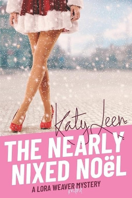 The Nearly Nixed Noël: A Lora Weaver Mini-Mystery by Katy Leen 9780987754387