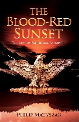 The Blood-Red Sunset: The Lucius Panderius Papers III by Philip Matyszak 9780988106673