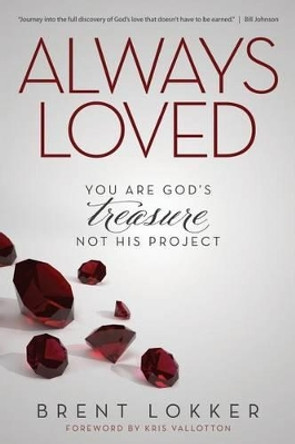 Always Loved: You Are God's Treasure, Not His Project by Brent Lokker 9780988216426